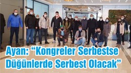 Ayan: “Kongreler Serbestse Düğünlerde Serbest Olacak“