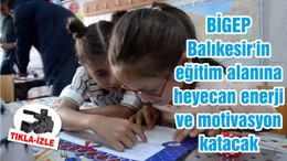 BİGEP Balıkesir'in eğitim alanına heyecan enerji ve motivasyon katacak