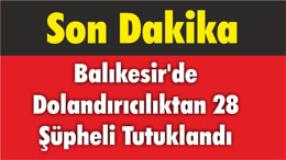 Balıkesir'de Dolandırıcılıktan 28 Şüpheli Tutuklandı
