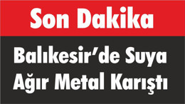 Balıkesir’de Suya Ağır Metal Karıştı