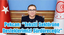 Bakan Pekcan: “Tekstil Sektörüne Desteklerimizi Sürdüreceğiz”