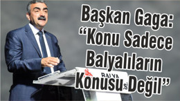 Başkan Gaga: “Konu Sadece Balyalıların Konusu Değil”