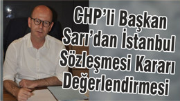 CHP’li Başkan Sarı’dan İstanbul Sözleşmesi Kararı Değerlendirmesi
