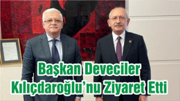 Başkan Deveciler Kılıçdaroğlu’nu Ziyaret Etti
