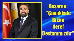 Başaran: “Çanakkale Bizim Şeref Destanımızdır”