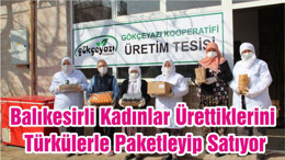 Balıkesirli Kadınlar Ürettiklerini Türkülerle Paketleyip Satıyor
