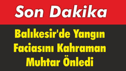 Balıkesir'de Yangın Faciasını Kahraman Muhtar Önledi