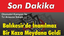 Balıkesir'de İnanılmaz Bir Kaza Meydana Geldi