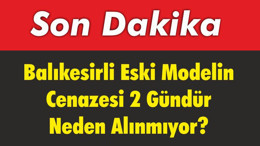 Balıkesirli Eski Modelin Cenazesi 2 Gündür Neden Alınmıyor?