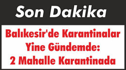 Balıkesir'de Karantinalar Yine Gündemde: 2 Mahalle Karantinada