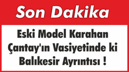 Eski Model Karahan Çantay'ın Vasiyetinde ki Balıkesir Ayrıntısı