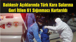 Balıkesir Açıklarında Türk Kara Sularına Geri İtilen 61 Sığınmacı Kurtarıldı