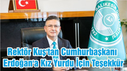 Rektör Kuş'tan Cumhurbaşkanı Erdoğan'a Kız Yurdu İçin Teşekkür