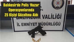 Balıkesir'de Polis 'Huzur' Operasyonlarında 25 Kişiyi Gözaltına Aldı