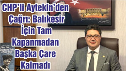 CHP’li Aytekin’den Çağrı: Balıkesir İçin Tam Kapanmadan Başka Çare Kalmadı