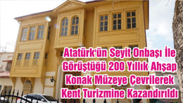Atatürk'ün Seyit Onbaşı İle Görüştüğü 200 Yıllık Ahşap Konak Müzeye Çevrilerek Kent Turizmine Kazandırıldı