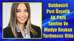 Balıkesirli Pırıl Özçelik AK Parti Tanıtım Ve Medya Başkan Yardımcısı Oldu