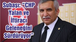 Subaşı: “CHP Yalan ve İftiracı Geleneğini Sürdürüyor”