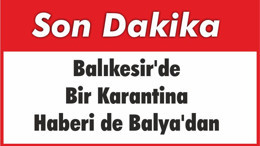 Balıkesir'de Bir Karantina Haberi de Balya'dan