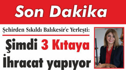 Şehirden Sıkıldı Balıkesir'e Yerleşti: Şimdi 3 Kıtaya İhracat yapıyor