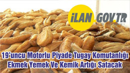 19’uncu Motorlu Piyade Tugay Komutanlığı Ekmek Yemek Ve Kemik Artığı Satacak