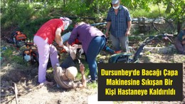 Dursunbey'de Bacağı Çapa Makinesine Sıkışan Bir Kişi Hastaneye Kaldırıldı