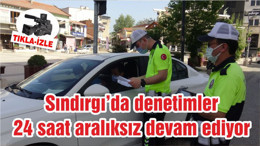 Sındırgı’da denetimler 24 saat aralıksız devam ediyor
