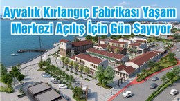 Ayvalık Kırlangıç Fabrikası Yaşam Merkezi Açılış İçin Gün Sayıyor