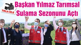 Başkan Yılmaz Tarımsal Sulama Sezonunu Açtı