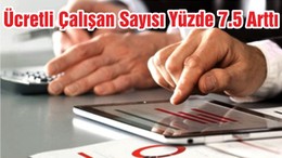 Ücretli Çalışan Sayısı Yüzde 7.5 Arttı