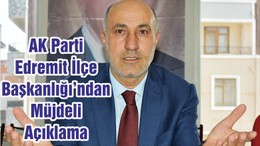 AK Parti Edremit İlçe Başkanlığı’ndan Müjdeli Açıklama