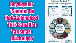 Büyükşehir ‘Sanatın On Hali-Geleneksel Türk Sanatları Yarışması Düzenliyor