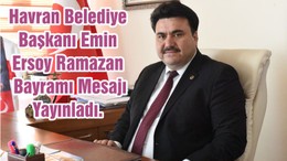 Havran Belediye Başkanı Emin Ersoy Ramazan Bayramı Mesajı Yayınladı.