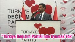 “Türkiye Değişim Partisi’nde Uyumak Yok”