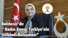 Balıkesir’de “ Kadın Emeği Türkiye’nin İstikbali Buluşması”
