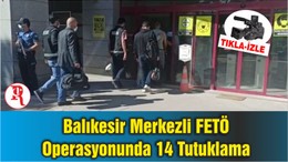 Balıkesir Merkezli FETÖ Operasyonunda 14 Tutuklama
