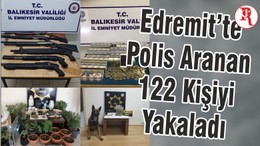 Edremit’te Polis Aranan 122 Kişiyi Yakaladı
