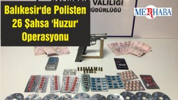 Balıkesir'de Polisten 26 Şahsa 'Huzur' Operasyonu