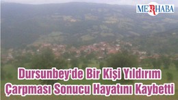 Dursunbey'de Bir Kişi Yıldırım Çarpması Sonucu Hayatını Kaybetti