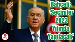 Bahçeli: 'Seçimler 2023 Yılında Yapılacak'