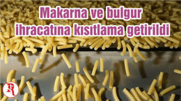Makarna ve bulgur ihracatına kısıtlama getirildi
