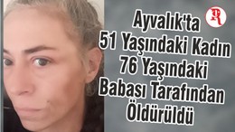 Balıkesir'de 76 yaşında ki Baba 51 Yaşında ki Kızını Öldürdü