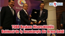 TOBB Başkanı Hisarcıklıoğlu Balıkesir'de İş İnsanlarıyla Bir Araya Geldi