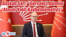 Başkan Sarı: “Gerçekçi Adımlar Atmalı Vakit Kaybetmemeliyiz”