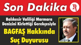 Balıkesir Valiliği Marmara Denizini Kirlettiği Gerekçesiyle BAGFAŞ Hakkında Suç Duyurusu Yapıldığını Duyurdu