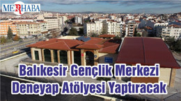 Balıkesir Gençlik Merkezi Deneyap Atölyesi Yaptıracak