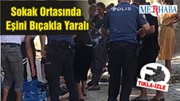 Sokak Ortasında Eşini Bıçakla Yaralı