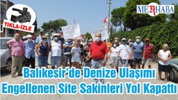 Balıkesir’de Denize Ulaşımı Engellenen Site Sakinleri Yol Kapattı