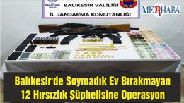 Balıkesir'de Soymadık Ev Bırakmayan 12 Hırsızlık Şüphelisine Operasyon