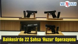Balıkesir'de 22 Şahsa 'Huzur' Operasyonu